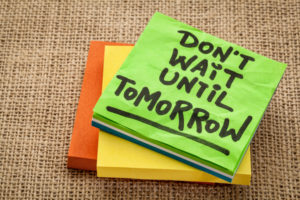 Don't wait until tomorrow